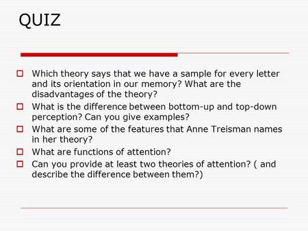 QUIZ  Which theory says that we have a sample for every letter and its orientation in our memory? What are the disadvantages of the theory?  What is.