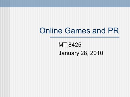 Online Games and PR MT 8425 January 28, 2010. Teens and video games According to the Pew Internet and American Life Project: 77% of teens 12-17 own a.