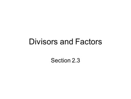 Divisors and Factors Section 2.3. Objectives Write a counting number as the product of two factors in all possible ways List all of the factors (divisors)