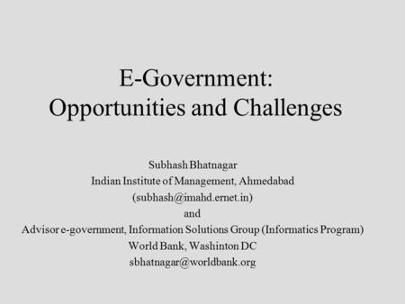 E-Government: Opportunities and Challenges Subhash Bhatnagar Indian Institute of Management, Ahmedabad and Advisor e-government,