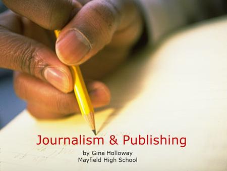 1 Journalism & Publishing by Gina Holloway Mayfield High School.