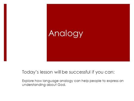 Analogy Today’s lesson will be successful if you can: Explore how language analogy can help people to express an understanding about God.