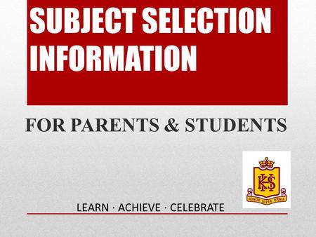 SUBJECT SELECTION INFORMATION FOR PARENTS & STUDENTS LEARN · ACHIEVE · CELEBRATE.