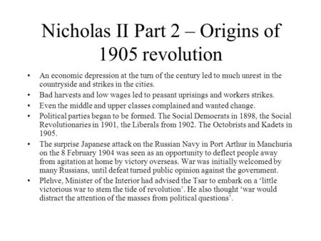 Nicholas II Part 2 – Origins of 1905 revolution An economic depression at the turn of the century led to much unrest in the countryside and strikes in.