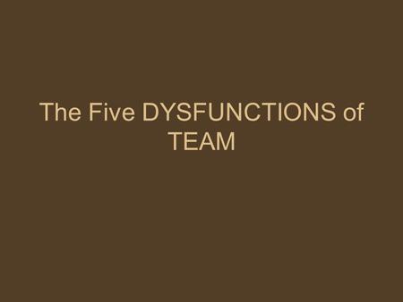 The Five DYSFUNCTIONS of TEAM. What makes a team? Collaboration Commitment Trust Conflict Accountability Results.
