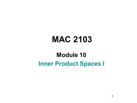 1 MAC 2103 Module 10 lnner Product Spaces I. 2 Rev.F09 Learning Objectives Upon completing this module, you should be able to: 1. Define and find the.