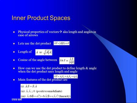 राघव वर्मा Inner Product Spaces Physical properties of vectors  aka length and angles in case of arrows Lets use the dot product Length of Cosine of the.