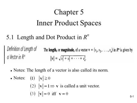 5-1 5.1 Length and Dot Product in R n Notes: is called a unit vector. Notes: The length of a vector is also called its norm. Chapter 5 Inner Product Spaces.