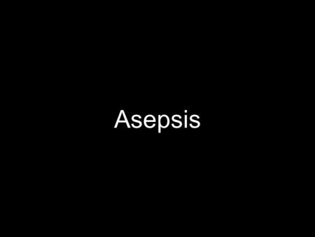 Asepsis. Asepsis- all living organisms removed or eliminated important to prevent contamination and infection.