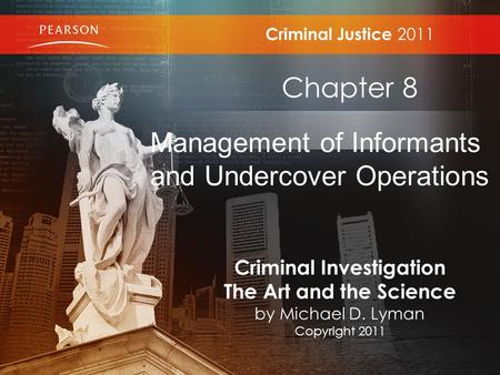 Criminal Justice 2011 Chapter 8 Management of Informants and Undercover Operations Criminal Investigation The Art and the Science by Michael D. Lyman Copyright.