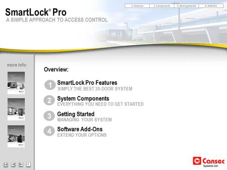 X X A SIMPLE APPROACH TO ACCESS CONTROL SmartLock ® Pro more info: EVERYTHING YOU NEED TO GET STARTED MANAGING YOUR SYSTEM EXTEND YOUR OPTIONS SmartLock.