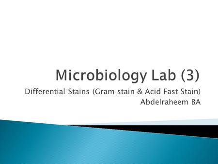 Differential Stains (Gram stain & Acid Fast Stain) Abdelraheem BA