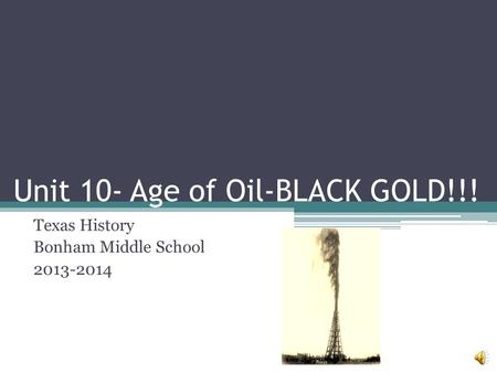 Unit 10- Age of Oil-BLACK GOLD!!!