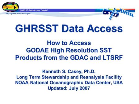GHRSST Data Access Tutorial GHRSST Data Access How to Access GODAE High Resolution SST Products from the GDAC and LTSRF Kenneth.