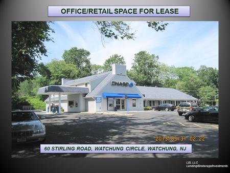 OFFICE/RETAIL SPACE FOR LEASE 60 STIRLING ROAD, WATCHUNG CIRCLE, WATCHUNG, NJ LBI, LLC Lending/Brokerage/Investments.