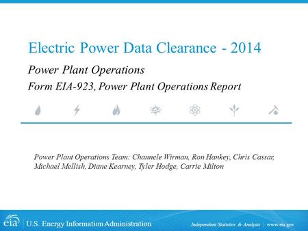 Www.eia.gov U.S. Energy Information Administration Independent Statistics & Analysis Electric Power Data Clearance - 2014 Power Plant Operations Team:
