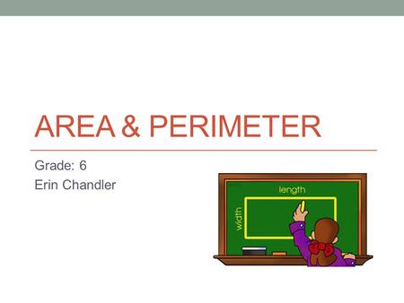 Area & Perimeter Grade: 6 Erin Chandler.