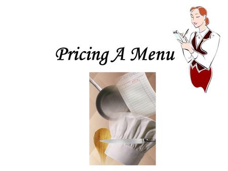 Pricing A Menu. You have chosen your menu items, written enticing descriptions and created an amazing design….now what? PRICING THE MENU!!