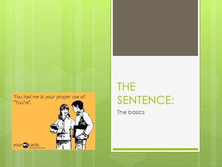 THE SENTENCE: The basics. A sentence must:  Be an independent clause (a complete thought that doesn’t begin with a conjunction.)  Include a subject.