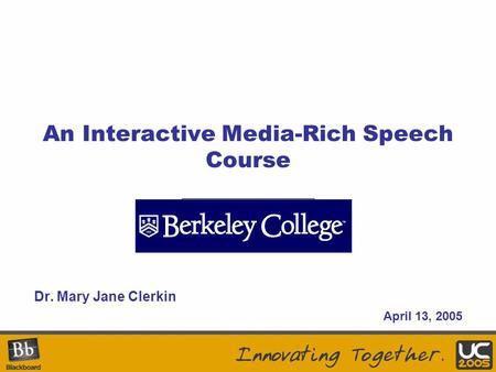 Your Logo Here An Interactive Media-Rich Speech Course Dr. Mary Jane Clerkin April 13, 2005.