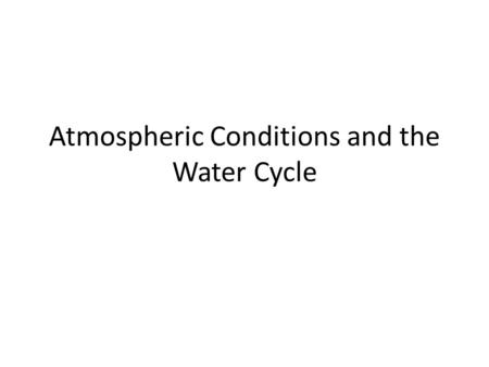 Atmospheric Conditions and the Water Cycle. Atmospheric Conditions The atmosphere of Earth is a layer of gases surrounding the planet Earth.