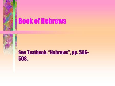 Book of Hebrews See Textbook: “Hebrews”, pp. 506- 508.