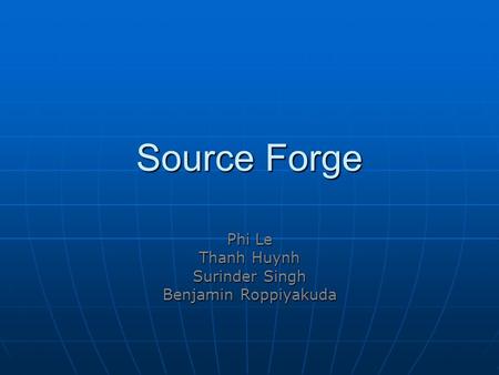 Source Forge Phi Le Thanh Huynh Surinder Singh Benjamin Roppiyakuda.