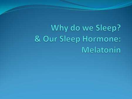 Why do we Sleep? & Our Sleep Hormone: Melatonin