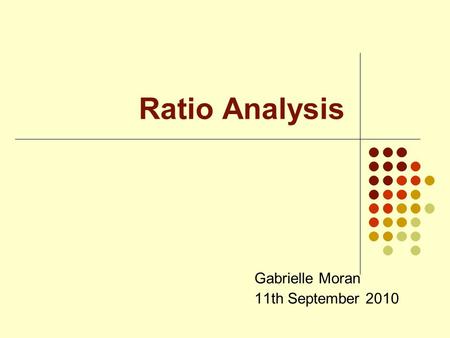 Gabrielle Moran 11th September 2010 Ratio Analysis.