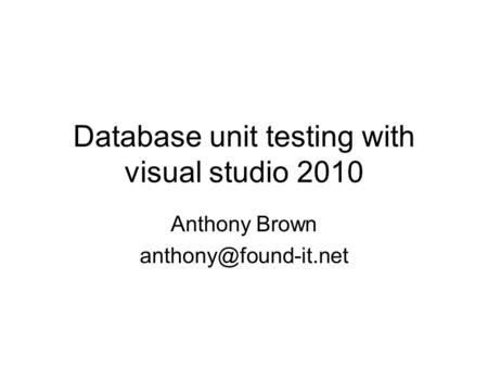 Database unit testing with visual studio 2010 Anthony Brown
