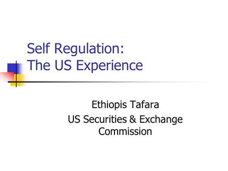 Self Regulation: The US Experience Ethiopis Tafara US Securities & Exchange Commission.