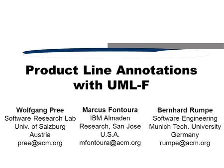 Product Line Annotations with UML-F Wolfgang Pree Software Research Lab Univ. of Salzburg Austria Marcus Fontoura IBM Almaden Research, San.