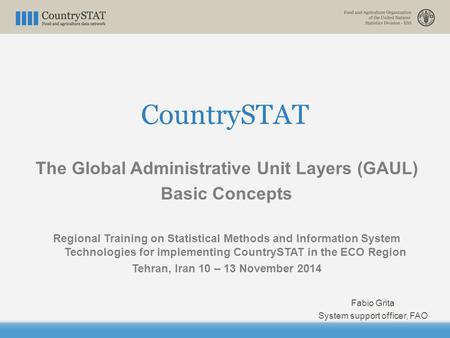 CountrySTAT The Global Administrative Unit Layers (GAUL) Basic Concepts Regional Training on Statistical Methods and Information System Technologies for.