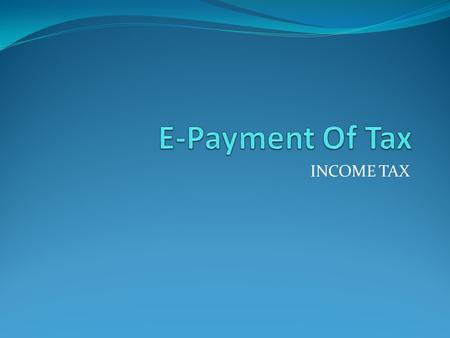 E-Payment Of Tax INCOME TAX.