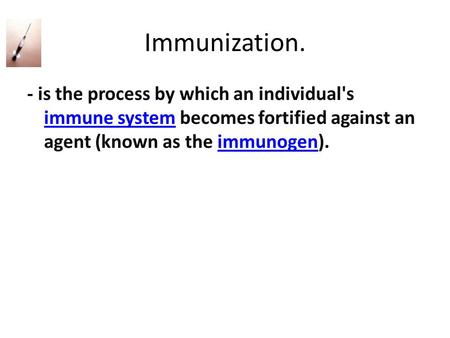 Immunization. - is the process by which an individual's immune system becomes fortified against an agent (known as the immunogen). immune systemimmunogen.