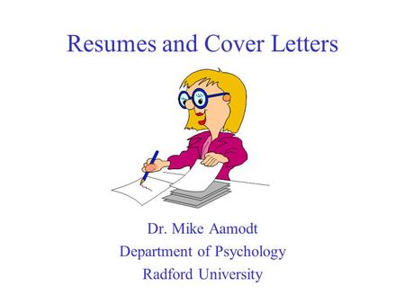 Resumes and Cover Letters Dr. Mike Aamodt Department of Psychology Radford University.