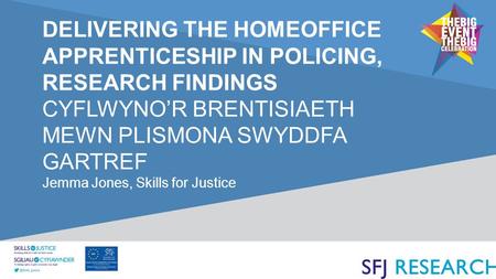 DELIVERING THE HOMEOFFICE APPRENTICESHIP IN POLICING, RESEARCH FINDINGS CYFLWYNO’R BRENTISIAETH MEWN PLISMONA SWYDDFA GARTREF Jemma Jones, Skills for Justice.