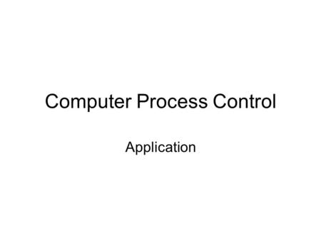Computer Process Control Application. Computer process control In computer process control, a digital computer is used to direct the operations of a manufacturing.