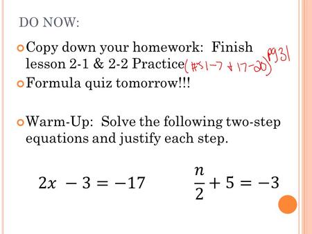 DO NOW: Copy down your homework: Finish lesson 2-1 & 2-2 Practice Formula quiz tomorrow!!! Warm-Up: Solve the following two-step equations and justify.