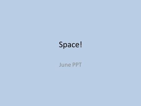 Space! June PPT. Do Now What are the names of the planets in order from the Sun to the Last Planet? Mercury, Venus, Earth, Mars, Jupiter, Saturn, Uranus,