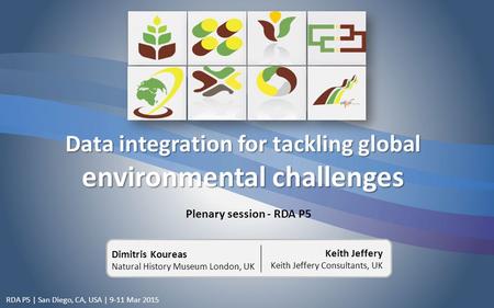 RDA P5 | San Diego, CA, USA | 9-11 Mar 2015 Data integration for tackling global environmental challenges Plenary session - RDA P5 Dimitris Koureas Natural.