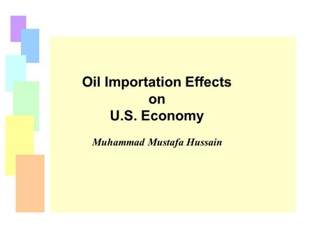 Oil Importation Effects on U.S. Economy Muhammad Mustafa Hussain.