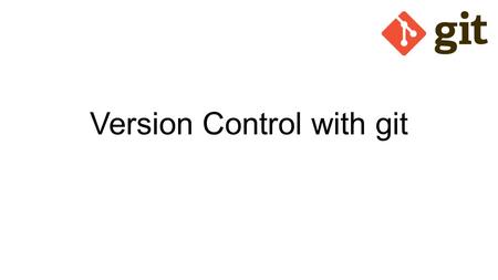 Version Control with git. Version Control Version control is a system that records changes to a file or set of files over time so that you can recall.