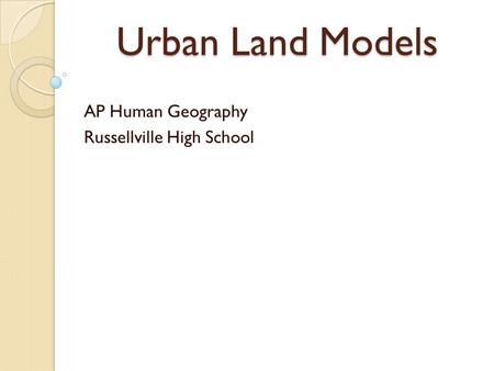 Urban Land Models AP Human Geography Russellville High School.