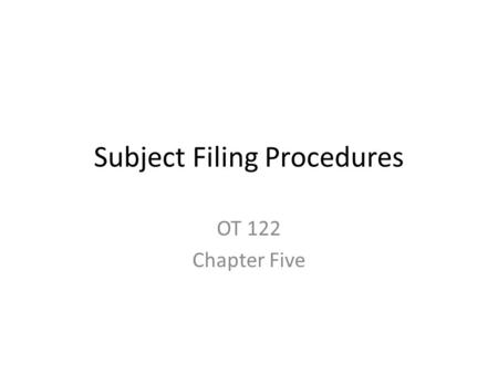 Subject Filing Procedures OT 122 Chapter Five. Introduction Subject filing is storing records solely by subject matter or topic Should be used when –