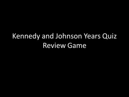 Kennedy and Johnson Years Quiz Review Game. 3. Fidel Castro Communist leader in Cuba that America attempted to overthrow during the Bay of Pigs Invasion.