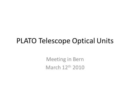 PLATO Telescope Optical Units Meeting in Bern March 12 th 2010.