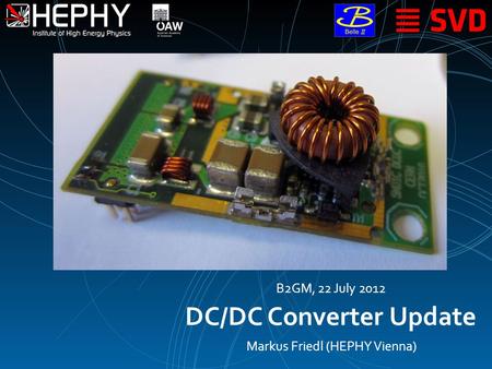 DC/DC Converter Update Markus Friedl (HEPHY Vienna) B2GM, 22 July 2012.