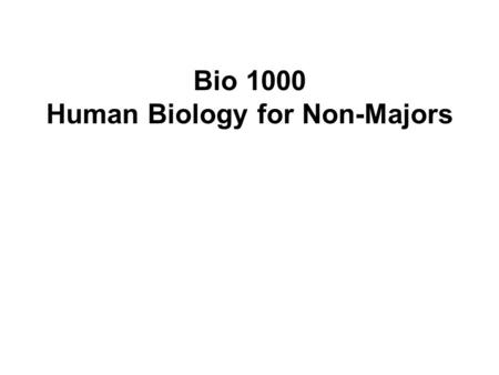 Bio 1000 Human Biology for Non-Majors. Introduction to Biology and Chemistry Biology is the study of life.