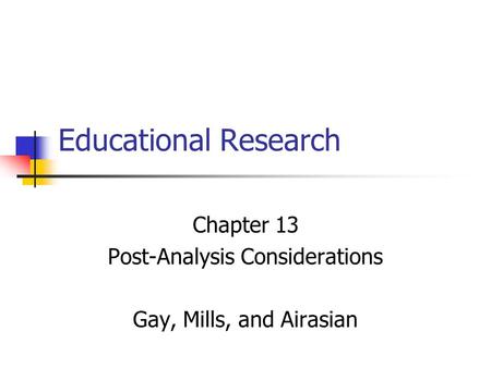 Educational Research Chapter 13 Post-Analysis Considerations Gay, Mills, and Airasian.